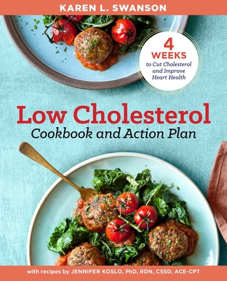 The Low Cholesterol Cookbook and Action Plan: 4 Weeks to Cut Cholesterol and Improve Heart Health - Swanson, Karen L, and Koslo, Jennifer