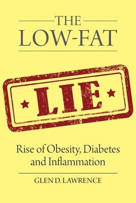 The Low-Fat Lie: Rise of Obesity, Diabetes and Inflammation - Lawrence, Glen D