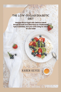 The Low-Sugar Diabetic Diet: Manage Blood Sugar with Delicious Meals Simple Recipes and Meal Plans for Prediabetes, Type 2 Diabetes, and Low-Carb Living for Adults 60 and Older