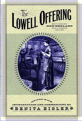 The Lowell Offering: Writings by New England Mill Women (1840-1945) - Eisler, Benita (Editor)