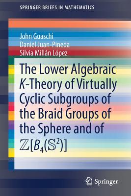 The Lower Algebraic K-Theory of Virtually Cyclic Subgroups of the Braid Groups of the Sphere and of Zb4(s2) - Guaschi, John, and Juan-Pineda, Daniel, and Milln Lpez, Silvia