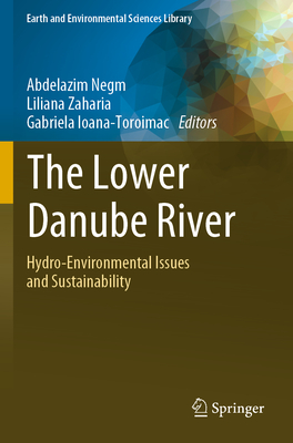 The Lower Danube River: Hydro-Environmental Issues and Sustainability - Negm, Abdelazim (Editor), and Zaharia, Liliana (Editor), and Ioana-Toroimac, Gabriela (Editor)