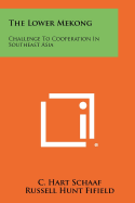 The Lower Mekong: Challenge to Cooperation in Southeast Asia