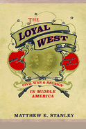 The Loyal West: Civil War and Reunion in Middle America