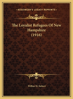 The Loyalist Refugees Of New Hampshire (1916) - Siebert, Wilbur H