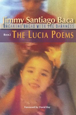 The Lucia Poems: Breaking Bread with the Darkness, Book 2 - Baca, Jimmy Santiago, and David Ray, David Ray (Foreword by)