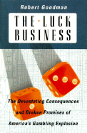 The Luck Business: The Devastating Consequences and Broken Promises of America's Gambling Explosion - Goodman, Robert, Ph.D.