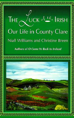 The Luck of the Irish: Our Life in County Clare - Williams, Niall, and Breen, Christine