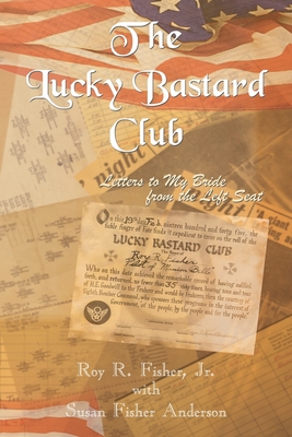 The Lucky Bastard Club: Letters to My Bride from the Left Seat - Fisher, Roy R, Jr., and Fisher Anderson, Susan