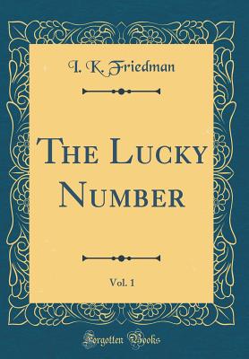 The Lucky Number, Vol. 1 (Classic Reprint) - Friedman, I K