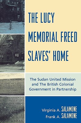 The Lucy Memorial Freed Slaves' Home: The Sudan United Mission and The British Colonial Government in Partnership - Salamone, Frank A, and Salamone, Virginia A