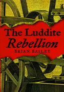The Luddite Rebellion - Bailey, Brian