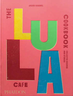 The Lula Cafe Cookbook: Collected Recipes and Stories - Hammel, Jason