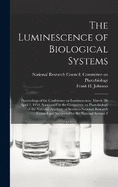 The Luminescence of Biological Systems; Proceedings of the Conference on Luminescence, March 28-April 2, 1954, Sponsored by the Committee on Photobiology of the National Academy of Sciences-National Research Council and Supported by the National Science F