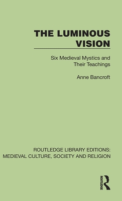 The Luminous Vision: Six Medieval Mystics and Their Teachings - Bancroft, Anne