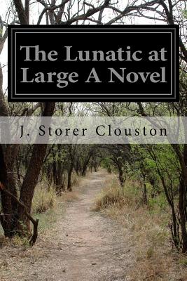 The Lunatic at Large A Novel - Clouston, J Storer