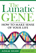 The Lunatic Gene - How to Make Sense of Your Life
