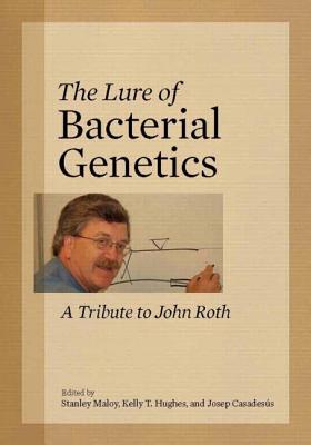 The Lure of Bacterial Genetics: a Tribute to John Roth - Maloy, Stanley, and Hughes, Kelly T, and Casadess, Josep