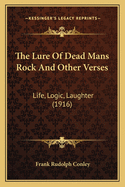 The Lure Of Dead Mans Rock And Other Verses: Life, Logic, Laughter (1916)