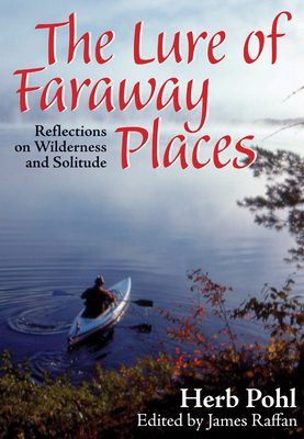 The Lure of Faraway Places: Reflections on Wilderness and Solitude - Pohl, Herb, and Raffan, James (Editor)
