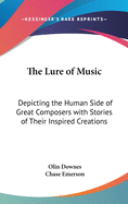 The Lure of Music: Depicting the Human Side of Great Composers with Stories of Their Inspired Creations