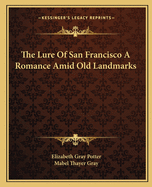 The Lure Of San Francisco A Romance Amid Old Landmarks