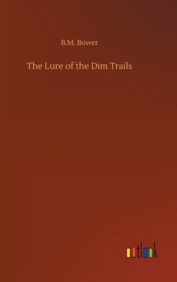 The Lure of the Dim Trails - Bower, B M