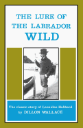 The Lure of the Labrador Wild: The Classic Story of Leonidas Hubbard