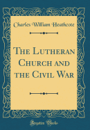 The Lutheran Church and the Civil War (Classic Reprint)
