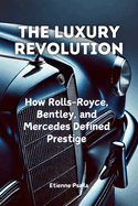 The Luxury Revolution: How Rolls-Royce, Bentley, and Mercedes Defined Prestige