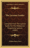 The Lyceum Leader: Compiled from the Lyceum Guide for the Melbourne Progressive Lyceum (1881)