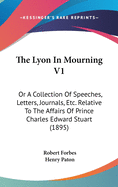 The Lyon In Mourning V1: Or A Collection Of Speeches, Letters, Journals, Etc. Relative To The Affairs Of Prince Charles Edward Stuart (1895)