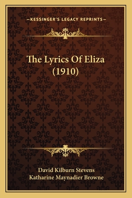 The Lyrics of Eliza (1910) - Stevens, David Kilburn, and Browne, Katharine Maynadier (Illustrator)