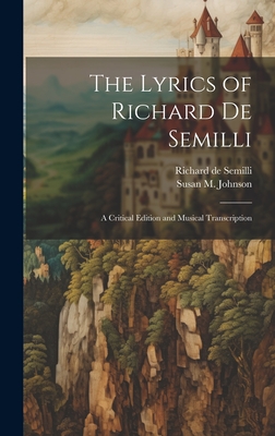 The Lyrics of Richard de Semilli: A Critical Edition and Musical Transcription - Johnson, Susan M, and Semilli, Richard De