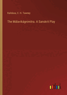 The Mlavikgnimitra. A Sanskrit Play