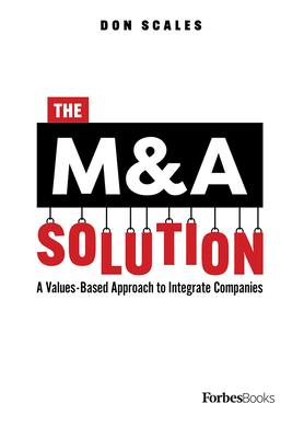 The M&A Solution: A Values-Based Approach to Integrate Companies - Scales, Don