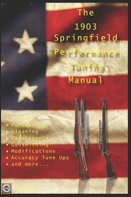 The M1903 Springfield Performance Tuning Manual: Gunsmithing tips for modifying your M1903, M1903A3 and M1903A4 rifles - Watson, David
