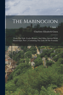 The Mabinogion: From The Llyfr. Cocho Hergest, And Other Ancient Welsh Manuscripts. Part 1, Containing The Lady Of The Fountain; Volume 1