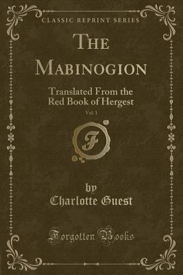 The Mabinogion, Vol. 1: Translated from the Red Book of Hergest (Classic Reprint) - Guest, Charlotte