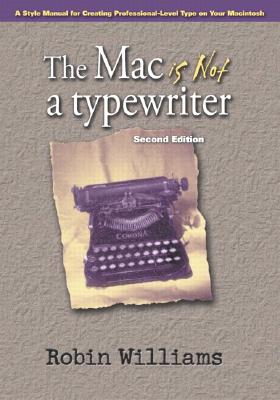 The Mac Is Not a Typewriter: A Style Manual for Creating Professional-Level Type on Your Macintosh - Williams, Robin
