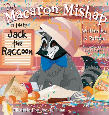 The Macaron Mishap as told by Jack the Raccoon - Dual Language Edition English/Spanish - Patton, K, and Huffman, Joe (Illustrator)