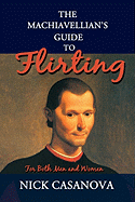 The Machiavellian's Guide to Flirting: For Both Men and Women