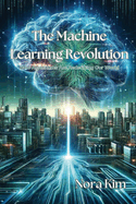 The Machine Learning Revolution: How Algorithms Are Redefining Our World