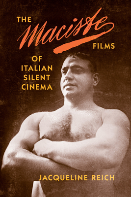 The Maciste Films of Italian Silent Cinema - Reich, Jacqueline, Professor