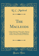 The Macleods: A Short Sketch of Their Clan, History, Folk-Lore, Tales, and Biographical Notices of Some Eminent Clansmen (Classic Reprint)