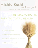 The Macrobiotic Path to Total Health: A Complete Guide to Preventing and Relieving More Than 200 Chronic Conditions and Disorders Naturally