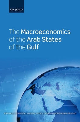 The Macroeconomics of the Arab States of the Gulf - Espinoza, Raphael A., and Fayad, Ghada, and Prasad, Ananthakrishnan