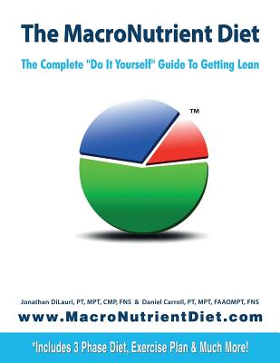 The MacroNutrient Diet: The Complete "Do It Yourself" Guide to Getting Lean - Carroll, Daniel, and Dilauri, Jonathan
