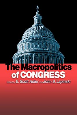 The Macropolitics of Congress - Adler, E Scott (Editor), and Lapinski, John S (Editor)