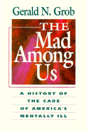 The Mad Among Us: A History of the Care of America's Mentally Ill